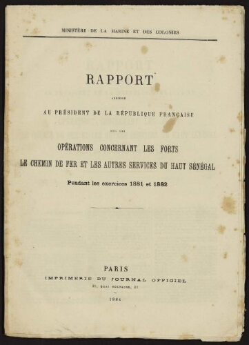 Rapport adressé au Président de la République française sur les opérations concernant les forts, le chemin de fer et les autres services du Haut Sénégal pendant les exercices 1881 et 1882